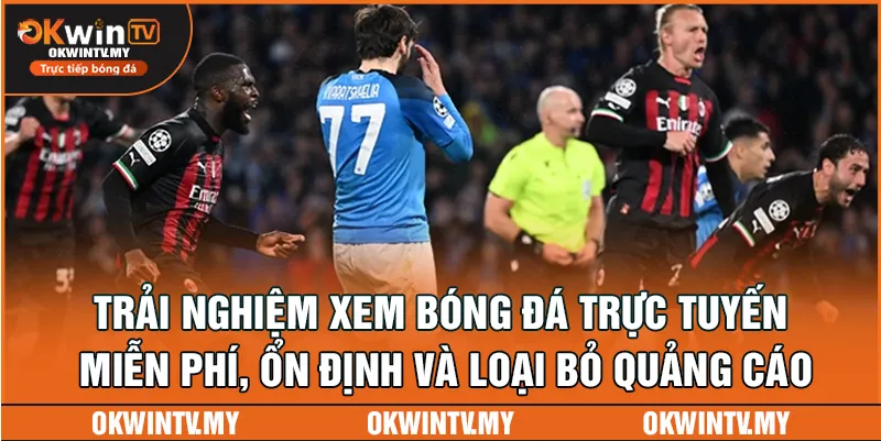 OKWIN TV mang đến trải nghiệm xem bóng đá trực tuyến hoàn toàn miễn phí, ổn định và loại bỏ quảng cáo