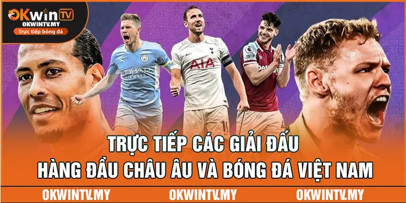 OKWIN TV phát sóng trực tiếp các giải đấu hàng đầu châu Âu và bóng đá Việt Nam