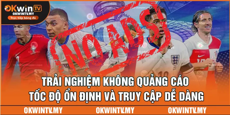 OKWIN TV nổi bật với trải nghiệm không quảng cáo, tốc độ ổn định và truy cập dễ dàng