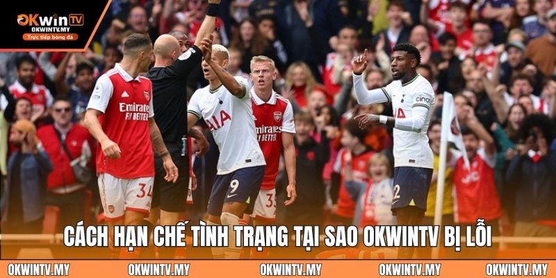 Cách hạn chế tình trạng tại sao OKWINTV bị lỗi