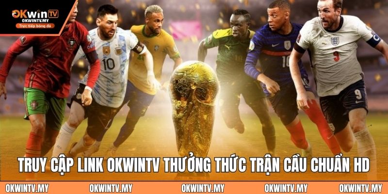 Truy cập link OKWINTV thưởng thức trận cầu chuẩn HD